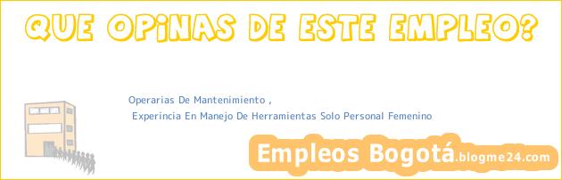 Operarias De Mantenimiento , | Experincia En Manejo De Herramientas Solo Personal Femenino
