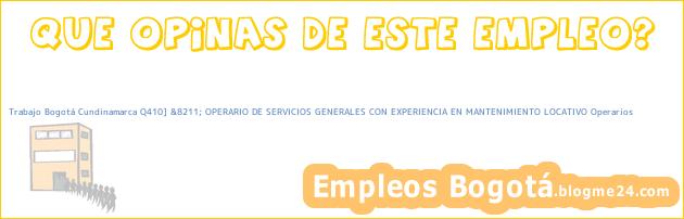 Trabajo Bogotá Cundinamarca Q410] &8211; OPERARIO DE SERVICIOS GENERALES CON EXPERIENCIA EN MANTENIMIENTO LOCATIVO Operarios