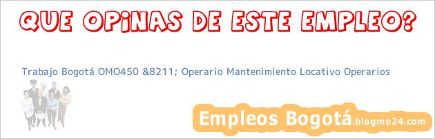 Trabajo Bogotá OMO450 &8211; Operario Mantenimiento Locativo Operarios