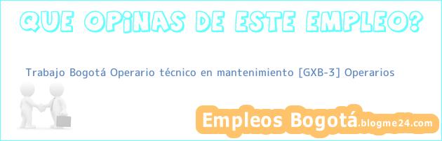 Trabajo Bogotá Operario técnico en mantenimiento [GXB-3] Operarios