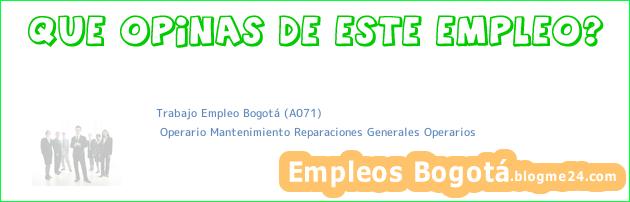 Trabajo Empleo Bogotá (A071) | Operario Mantenimiento Reparaciones Generales Operarios