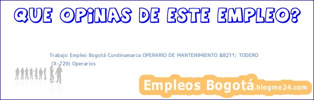 Trabajo Empleo Bogotá Cundinamarca OPERARIO DE MANTENIMIENTO &8211; TODERO | (X-729) Operarios