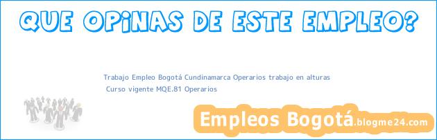 Trabajo Empleo Bogotá Cundinamarca Operarios trabajo en alturas | Curso vigente MQE.81 Operarios