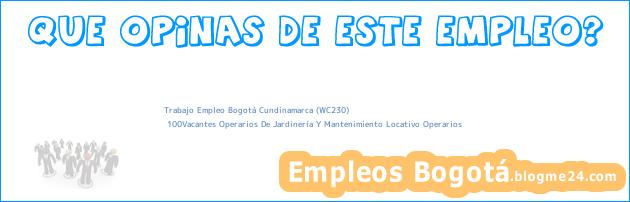 Trabajo Empleo Bogotá Cundinamarca (WC230) | 100Vacantes Operarios De Jardinería Y Mantenimiento Locativo Operarios