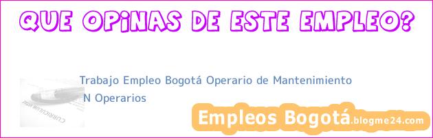 Trabajo Empleo Bogotá Operario de Mantenimiento | N Operarios
