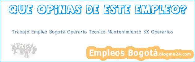 Trabajo Empleo Bogotá Operario Tecnico Mantenimiento SX Operarios