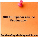 40MPE- Operarios de Producci=n