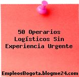 50 Operarios Logísticos Sin Experiencia Urgente