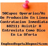 50Cupos Operarios/As De Producción En Linea Contratacion Inmediata &8211; Asistir A Entrevista Como Dice En La Oferta