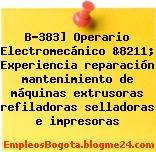 B-383] Operario Electromecánico &8211; Experiencia reparación mantenimiento de máquinas extrusoras refiladoras selladoras e impresoras