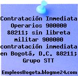 Contratación Inmediata Operarios 900000 &8211; sin libreta militar 900000 contratación inmediata en Bogotá, D.C. &8211; Grupo STT