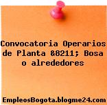 Convocatoria Operarios de Planta &8211; Bosa o alrededores