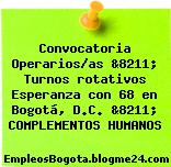 Convocatoria Operarios/as &8211; Turnos rotativos Esperanza con 68 en Bogotá, D.C. &8211; COMPLEMENTOS HUMANOS