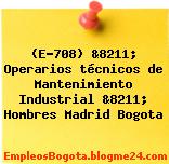 (E-708) &8211; Operarios técnicos de Mantenimiento Industrial &8211; Hombres Madrid Bogota