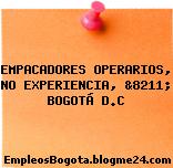 EMPACADORES OPERARIOS, NO EXPERIENCIA, &8211; BOGOTÁ D.C