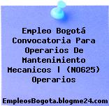 Empleo Bogotá Convocatoria Para Operarios De Mantenimiento Mecanicos | (NO625) Operarios