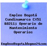 Empleo Bogotá Cundinamarca CX51 &8211; Operario de Mantenimiento Operarios