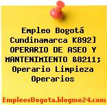 Empleo Bogotá Cundinamarca K892] OPERARIO DE ASEO Y MANTENIMIENTO &8211; Operario Limpieza Operarios