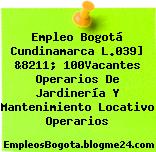 Empleo Bogotá Cundinamarca L.039] &8211; 100Vacantes Operarios De Jardinería Y Mantenimiento Locativo Operarios