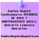 Empleo Bogotá Cundinamarca OPERARIO DE ASEO Y MANTENIMIENTO &8211; Operario Limpieza Operarios