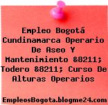 Empleo Bogotá Cundinamarca Operario De Aseo Y Mantenimiento &8211; Todero &8211; Curso De Alturas Operarios
