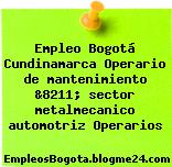 Empleo Bogotá Cundinamarca Operario de mantenimiento &8211; sector metalmecanico automotriz Operarios