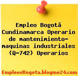 Empleo Bogotá Cundinamarca Operario de mantenimiento- maquinas industriales (Q-742) Operarios