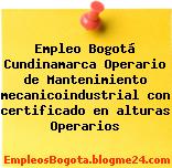 Empleo Bogotá Cundinamarca Operario de Mantenimiento mecanicoindustrial con certificado en alturas Operarios
