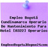 Empleo Bogotá Cundinamarca Operario De Mantenimiento Para Hotel [A322] Operarios