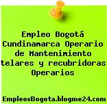 Empleo Bogotá Cundinamarca Operario de Mantenimiento telares y recubridoras Operarios