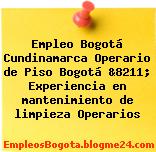 Empleo Bogotá Cundinamarca Operario de Piso Bogotá &8211; Experiencia en mantenimiento de limpieza Operarios