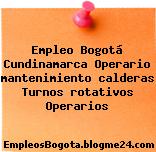 Empleo Bogotá Cundinamarca Operario mantenimiento calderas Turnos rotativos Operarios