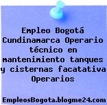 Empleo Bogotá Cundinamarca Operario técnico en mantenimiento tanques y cisternas facatativa Operarios