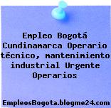 Empleo Bogotá Cundinamarca Operario técnico, mantenimiento industrial Urgente Operarios