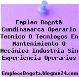 Empleo Bogotá Cundinamarca Operario Tecnico O Tecnlogos En Mantenimiento O Mecánica Industria Sin Experiencia Operarios