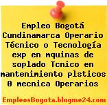 Empleo Bogotá Cundinamarca Operario Técnico o Tecnología exp en mquinas de soplado Tcnico en mantenimiento plsticos 0 mecnica Operarios