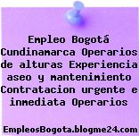 Empleo Bogotá Cundinamarca Operarios de alturas Experiencia aseo y mantenimiento Contratacion urgente e inmediata Operarios