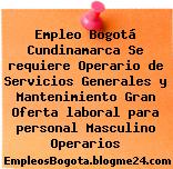 Empleo Bogotá Cundinamarca Se requiere Operario de Servicios Generales y Mantenimiento Gran Oferta laboral para personal Masculino Operarios