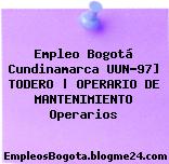 Empleo Bogotá Cundinamarca UUN-97] TODERO | OPERARIO DE MANTENIMIENTO Operarios