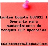 Empleo Bogotá EOV631 | Operario para mantenimiento de tanques GLP Operarios