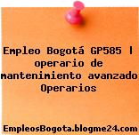 Empleo Bogotá GP585 | operario de mantenimiento avanzado Operarios
