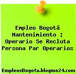 Empleo Bogotá Mantenimiento : Operario Se Recluta Persona Par Operarios