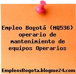 Empleo Bogotá (MQ536) operario de mantenimiento de equipos Operarios