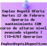 Empleo Bogotá Oferta Martes 12 de Febrero Operario de mantenimiento CON curso de alturas nivel avanzado vigente | [TO-670] Operarios
