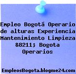 Empleo Bogotá Operario de alturas Experiencia Mantenimiento Limpieza &8211; Bogota Operarios