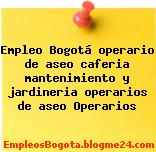 Empleo Bogotá operario de aseo caferia mantenimiento y jardineria operarios de aseo Operarios
