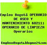 Empleo Bogotá OPERARIO DE ASEO Y MANTENIMIENTO &8211; OPERARIO DE LIMPIEZA Operarios