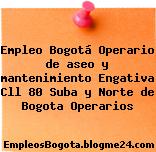Empleo Bogotá Operario de aseo y mantenimiento Engativa Cll 80 Suba y Norte de Bogota Operarios