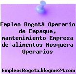 Empleo Bogotá Operario de Empaque, mantenimiento Empresa de alimentos Mosquera Operarios