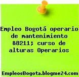Empleo Bogotá operario de mantenimiento &8211; curso de alturas Operarios